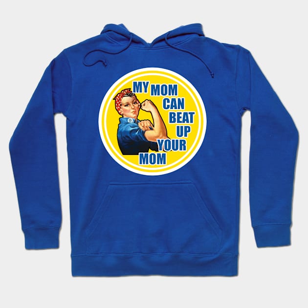 Rose The Riveter - My Mom Can Beat Up Your Mom Hoodie by Infinite Legacy Designs